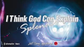 I Think God Can Explain - Splender (Lyrics)