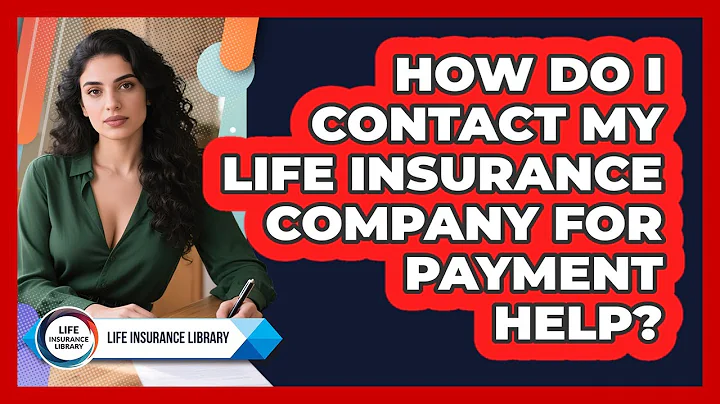How Do I Contact My Life Insurance Company For Payment Help?