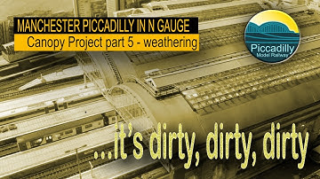 BUILDING MANCHESTER PICCADILLY IN N GAUGE, CANOPY PROJECT No5 weathering– it’s dirty, dirty, dirty!