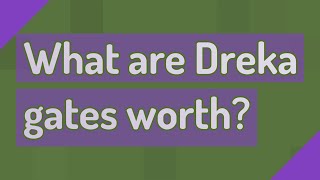 What are Dreka gates worth?