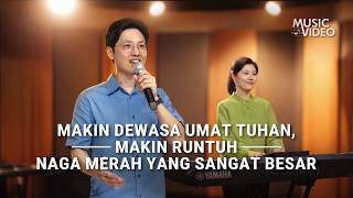 Lagu Rohani | Makin Dewasa Umat Tuhan, Makin Runtuh Naga Merah yang Sangat Besar