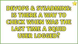 DevOps & SysAdmins: Is there a way to check when was the last time a squid user logged?