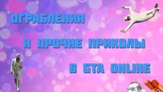 ОГРАБЛЕНИЯ и ПРОЧИЕ ПРИКОЛЫ В GTA ONLINE