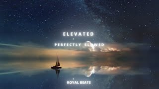 ELEVATED Perfectly Slowed | Subh | Royal Beats