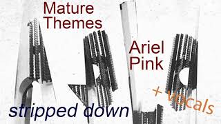 Ariel Pink - Mature Themes (stripped down + vocals)