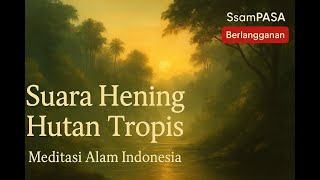 Suara Hening Hutan Tropis | Meditasi Alam Indonesia yang Damai dan Tenang | Nature Meditation Peace