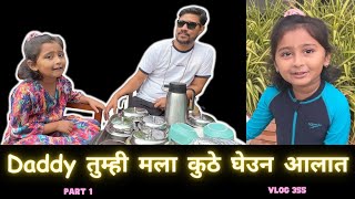 Daddy तुम्ही मला कुठे घेउन आलात | Part 1 | Marathi Vlog 355 |