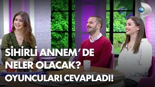 Sihirli Annem'de Neler Olacak? Oyuncuları cevapladı!