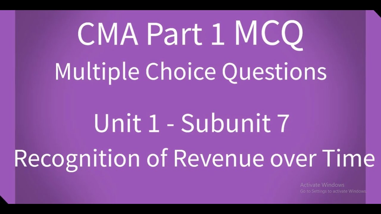 CMA Part 1 MCQ Unit 1 Subunit 7 Recognition of Revenue over Time - YouTube