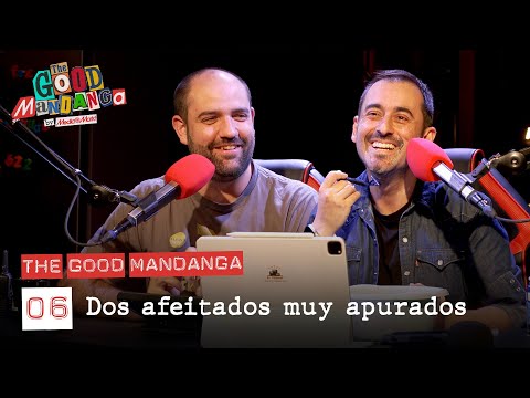 THE GOOD MANDANGA Ep. 06: Dos afeitados muy apurados