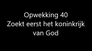 Video thumbnail of "Opwekking 40 - Zoekt eerst het koninkrijk van God met tekst"