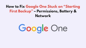 How to Fix Google One Stuck on “Starting First Backup” – Permissions, Battery & Network