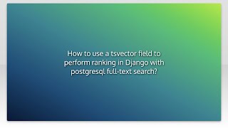 How to use a tsvector field to perform ranking in Django with postgresql full-text search