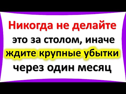 Никогда не делайте это за столом, иначе ждите крупные убытки через один месяц. Народные приметы