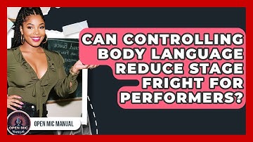 Can Controlling Body Language Reduce Stage Fright For Performers? - Open Mic Manual