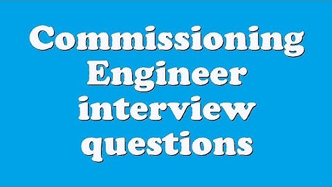 Commissioning Engineer interview questions
