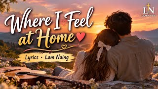 Where I Feel at Home ❤️ | Sweet & Soft Acoustic Love Song | Romantic Pop Ballad | Lam Naing