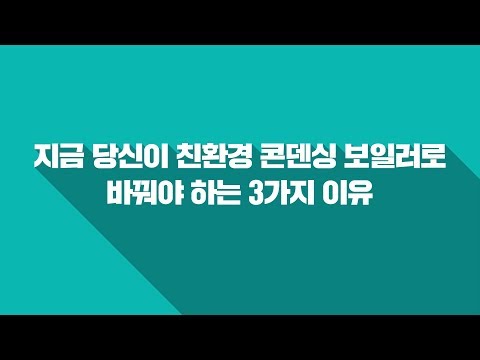 지금 당신이 친환경 콘덴싱 보일러로 바꿔야 하는 3가지 이유
