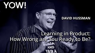 Learning in Product: How Wrong are You Ready to Be • David Hussman • YOW! 2017