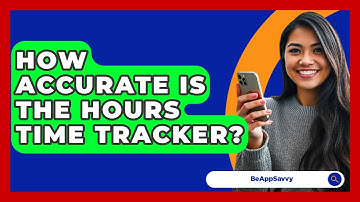 How Accurate Is The Hours Time Tracker? - Be App Savvy
