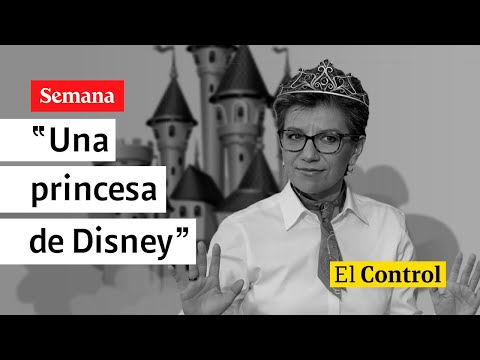 El Control a la alcaldesa de Bogotá Claudia López, “una princesa de Disney”