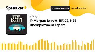 JP Morgan Report, BRICS, NBS Unemployment report