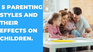 5 PARENTING STYLES.