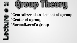 Centralizer of an element of a group|Center of a group|Normalizer of a group