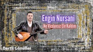 Engin Nurşani | Ne Vicdansız Ele Kaldım