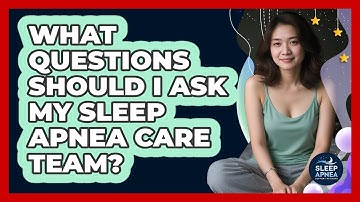 What Questions Should I Ask My Sleep Apnea Care Team? - Sleep Apnea Support Network