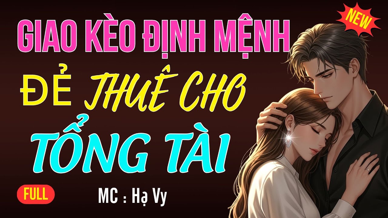 GIAO KÈO ĐỊNH MỆNH ĐẺ THUÊ CHO TỔNG TÀI | AUDIO TIỂU THUYẾT NGÔN TÌNH HAY MC HẠ VY DIỄN ĐỌC MỚI 2025