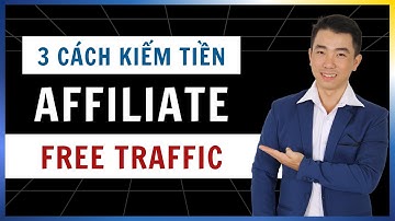 3 Cách Kiếm Tiền Tiếp Thị Liên Kết Affiliate Marketing Free Traffic Chưa Ai Chia Sẻ