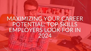 Maximizing Your Career Potential: Top Skills Employers Look for in 2024