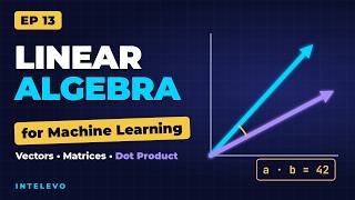EP13: Linear Algebra for Machine Learning — Vectors, Matrices & Dot Product Explained Simply