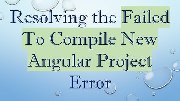 Resolving the Failed To Compile New Angular Project Error