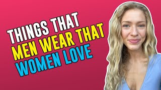 Top 10 Things Men Wear That Women Love