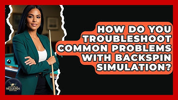 How Do You Troubleshoot Common Problems With Backspin Simulation? - Billiards Hustlers