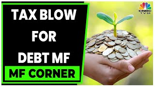 Assessing Amendments' Impact Of Debt Mutual Funds Taxation | MF Corner | CNBC-TV18