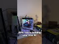 POV: You're Building Your First PC