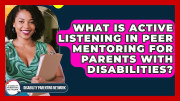 What Is Active Listening In Peer Mentoring For Parents With Disabilities?