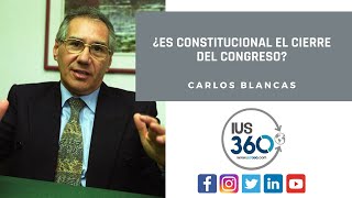 ¿Es constitucional el cierre del Congreso? | Carlos Blancas