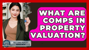 What Are Comps In Property Valuation? - Mastering Property Management
