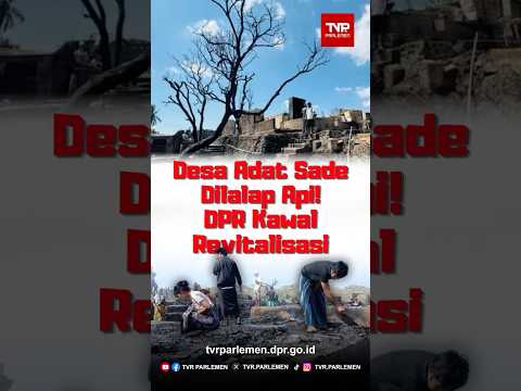 Desa Adat Sade Dilalap Api! DPR Kawal Revitalisasi