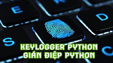 Hướng dẫn dùng Keylogger và Python tạo chương trình gián điệp python