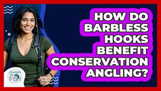 How Do Barbless Hooks Benefit Conservation Angling? - Chasing Big Fish