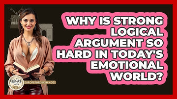 Why Is Strong Logical Argument So Hard In Today
