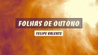 FELIPE VALENTE - FOLHAS DE OUTONO | VÍDEO LETRA