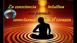 La consciencia intuitiva nos permite conectarnos con el Corazón con el Alma y el Espíritu