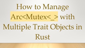 How to Manage Arc Mutex _  with Multiple Trait Objects in Rust