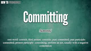Committing Pronunciation | How to Pronounce (say) Committing CORRECTLY | Meaning Definition